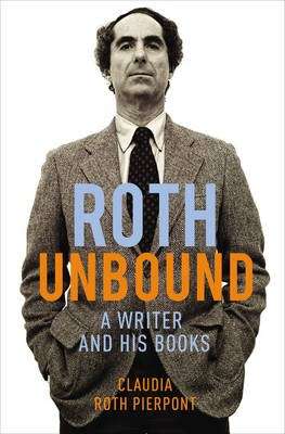 Roth Unbound - Claudia Roth Pierpont