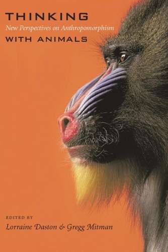 Thinking with Animals: New Perspectives on Anthropomorphism - Lorraine Daston