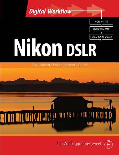 Nikon DSLR: The Ultimate Photographer's Guide - Jim White