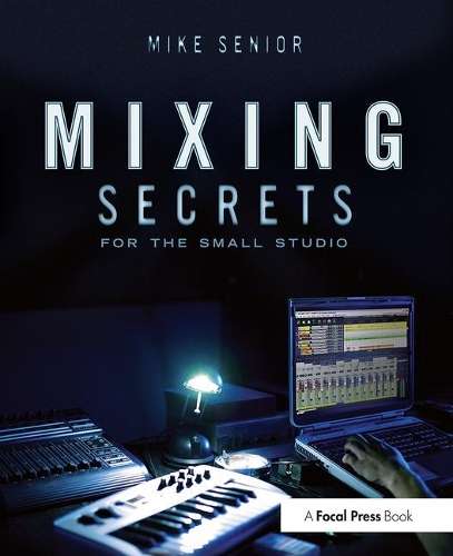 Mixing Secrets for the Small Studio - Mike Senior