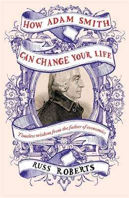 How Adam Smith Can Change Your Life - Russ Roberts