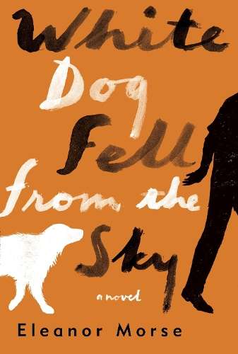 White Dog Fell From the Sky - Eleanor Morse
