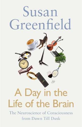 A Day in the Life of the Brain - Susan Greenfield