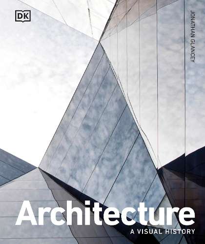 Architecture: A Visual History - Jonathan Glancey