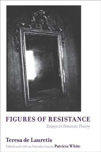 Figures of Resistance: Essays in Feminist Theory - Teresa de Lauretis