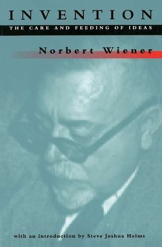 Invention: The Care and Feeding of Ideas - Norbert Wiener