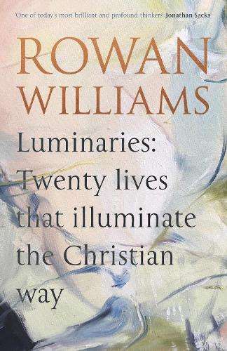 Luminaries: Twenty Lives that Illuminate the Christian Way - Rowan Williams