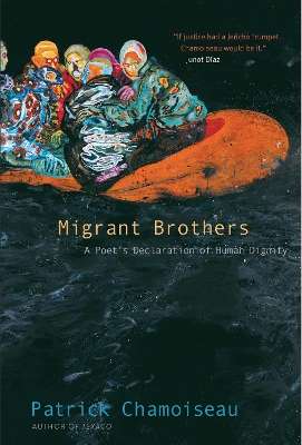 Migrant Brothers: A Poetâs Declaration of Human Dignity - Patrick Chamoiseau