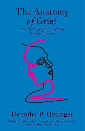 Anatomy of Grief, The: How the Brain, Heart, and Body Can Heal after - Dorothy P. Holinger