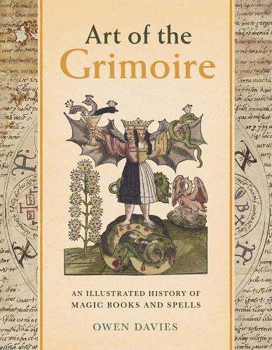 Art of the Grimoire: An Illustrated History of Magic Books and Spell - Owen Davies