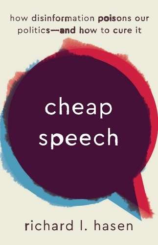 Cheap Speech: How Disinformation Poisons Our Politicsâand How to C - Richard L. Hasen