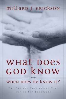 What Does God Know and When Does He Know It? - Millard Erickson