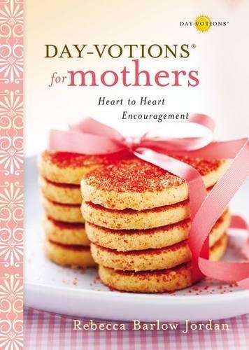 Day-votions for Mothers: Heart to Heart Encouragement - Rebecca Barlow Jordan