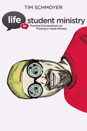Life in Student Ministry: Practical Conversations on Thriving in You - Tim Schmoyer