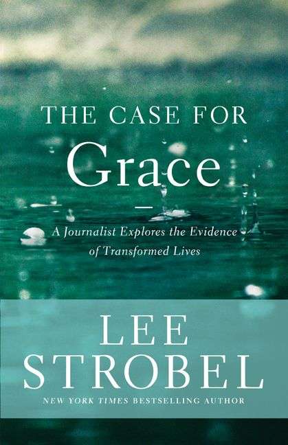 Case for Grace, The: A Journalist Explores the Evidence of Transform - Lee Strobel