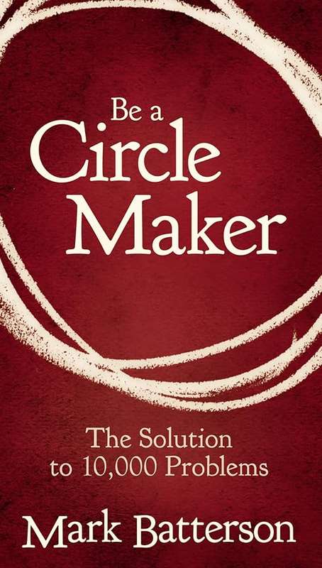Be a Circle Maker - Mark Batterson