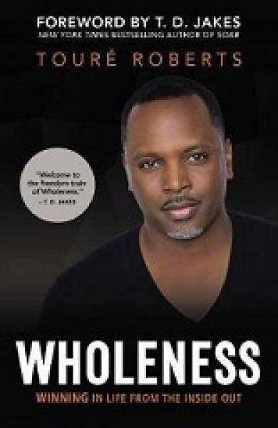 Wholeness: Winning in Life from the Inside Out - TourÃ© Roberts
