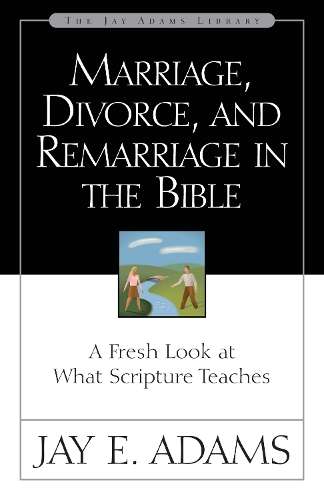 Marriage Divorce and Remarriage in the Bible - Jay E. Adams