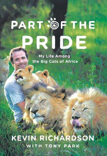 Part of the Pride: My Life Among the Big Cats of Africa - Richardson, Kevin