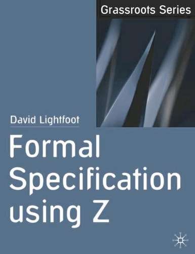 Formal Specification using Z - David Lightfoot