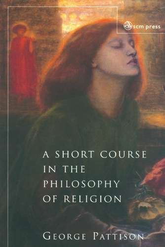 A Short Course in the Philosophy of Religion - Professor George Pattison