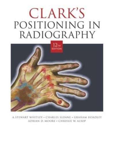 Clark's Positioning in Radiography - A. Stewart Whitley