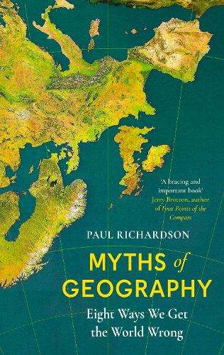 Myths of Geography: Eight Ways We Get the World Wrong - Paul Richardson