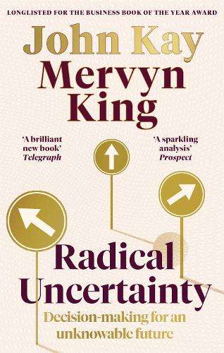 Radical Uncertainty: Decision-making for an unknowable future - Mervyn King
