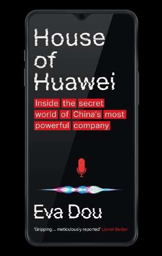 House of Huawei: Inside the Secret World of China's Most Powerful Co - Eva Dou