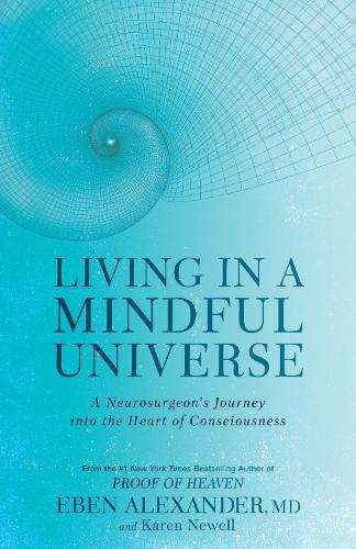 Living in a Mindful Universe - Dr. Eben Alexander