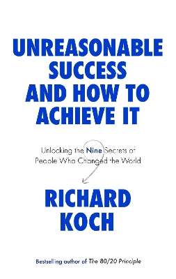 Unreasonable Success and How to Achieve It: Unlocking the Nine Secre - Richard Koch