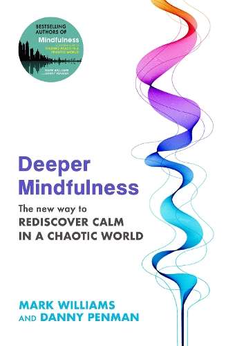 Deeper Mindfulness: The New Way to Rediscover Calm in a Chaotic Worl - Professor Mark Williams