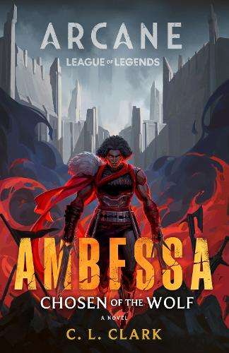 Ambessa: Chosen of the Wolf: A League of Legends: Arcane Novel - C. L. Clark
