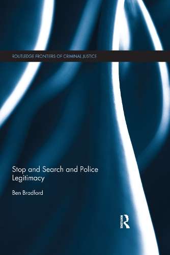 Stop and Search and Police Legitimacy - Ben Bradford