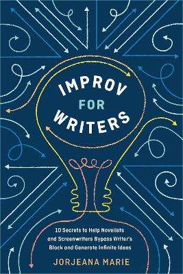 Improv for Writers: 10 Secrets to Help Novelists and Screenwriters B - Jorjeana Marie