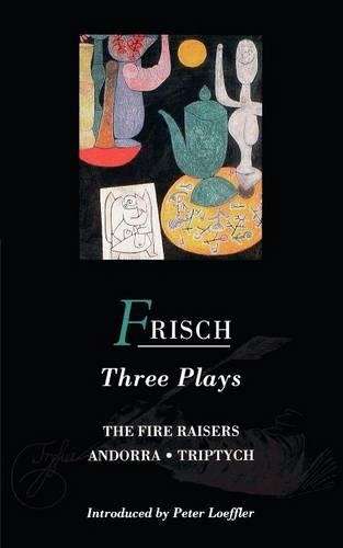Frisch Three Plays: \Fire Raisers\" \"Andorra\" \"Triptych\" - Max Frisch"