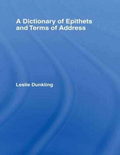 A Dictionary of Epithets and Terms of Address - Leslie Dunkling