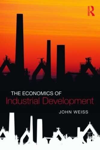 The Economics of Industrial Development - John Weiss