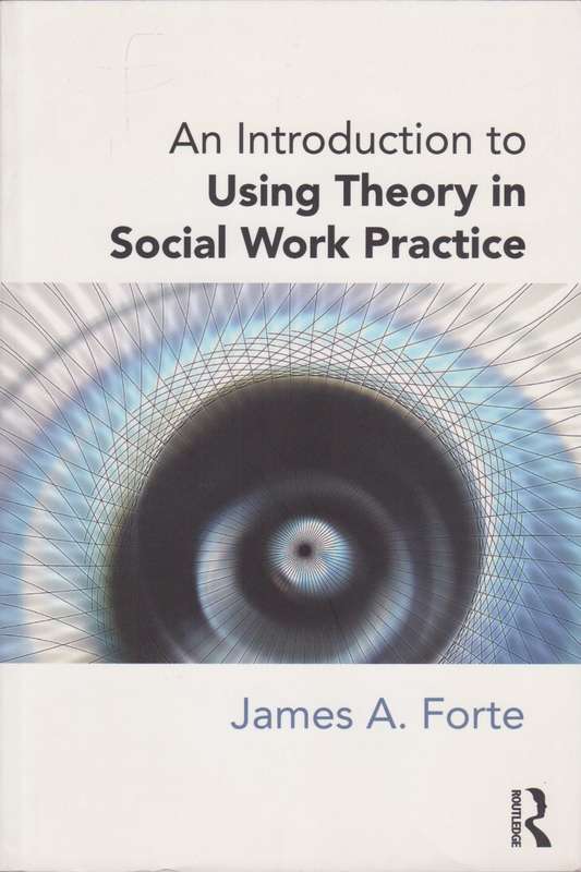 An Introduction to Using Theory in Social Work Practice - James A. Forte