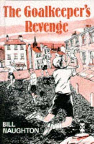 The Goalkeepers Revenge - Bill Naughton