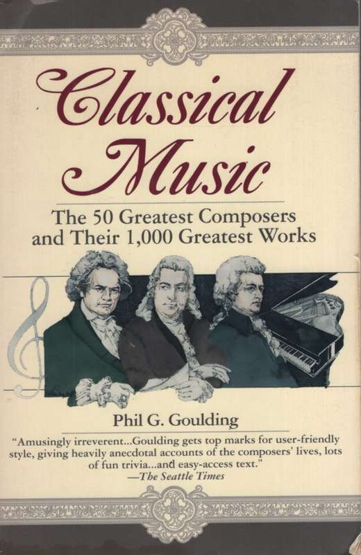 Classical Music: The 50 Greatest Composers and Their 1000 Greatest W - Phl G Goulding