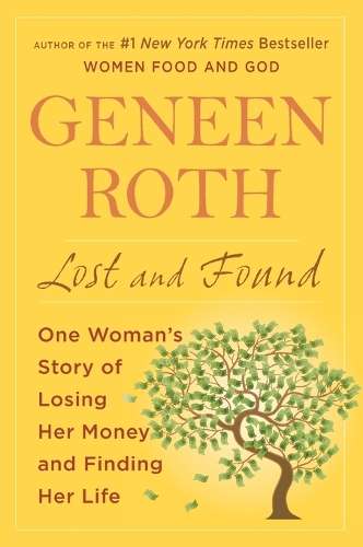 Lost and Found: One Woman's Story of Losing Her Money and Finding He - Geneen Roth