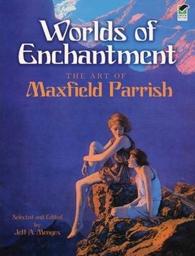 Worlds of Enchantment: The Art of Maxfield Parrish - Jeff A. Menges