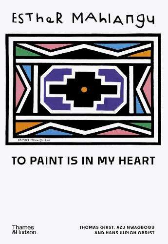 Esther Mahlangu: To Paint is in My Heart - Thomas Girst