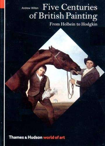 Five Centuries of British Painting: From Holbein to Hodgkin - Andrew Wilton