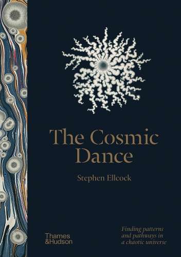 Cosmic Dance, The: Finding patterns and pathways in a chaotic univer - Stephen Ellcock