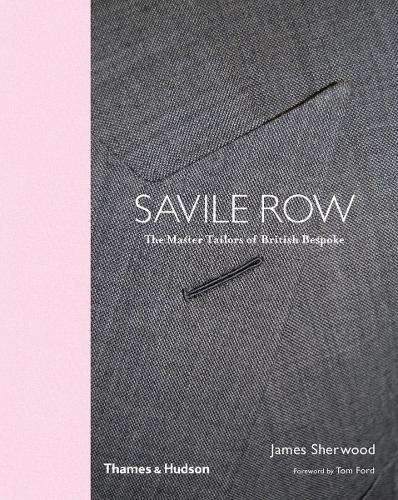 Savile Row: The Master Tailors of British Bespoke - James Sherwood
