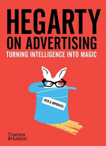 Hegarty on Advertising: Turning Intelligence into Magic - John Hegarty