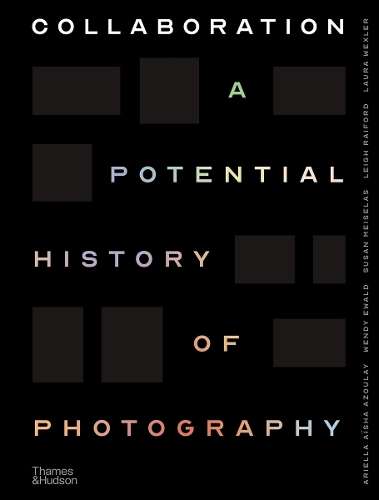 Collaboration: A Potential History of Photography - Ariella Azoulay