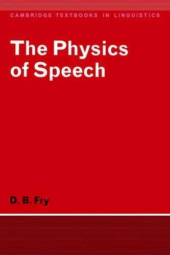 Cambridge Textbooks in Linguistics: The Physics of Speech - D. B. Fry